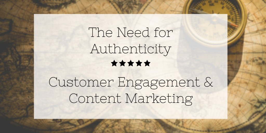 The Need For Authenticity: Customer Engagement & Content Marketing